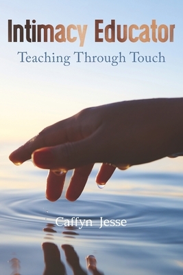 Intimacy Educator: Teaching through Touch by Caffyn Jesse