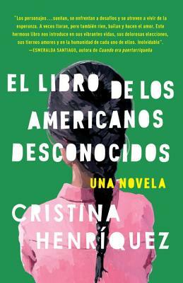 El Libro de Los Americanos Desconocidos = The Book of the Unknown Americans by Cristina Henríquez