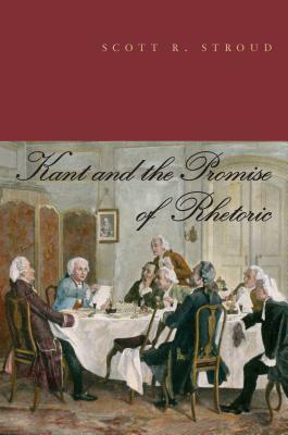 Kant and the Promise of Rhetoric by Scott R. Stroud
