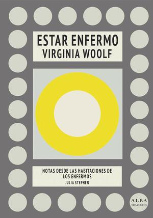 Estar enfermo: Notas desde las habitaciones de los enfermos by Virginia Woolf, Julia Stephen