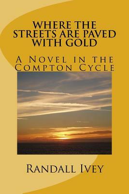 Where the Streets Are Paved With Gold: A Novel in the Compton Cycle by Randall Ivey