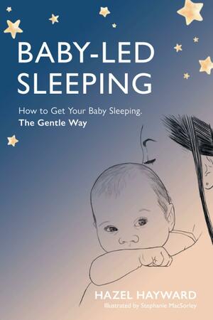 Baby-led Sleeping: How to Get Your Baby Sleeping. The Gentle Way by Hazel Hayward