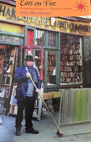 Ears on Fire: Snapshot Essays in a World of Poets by Gary Mex Glazner