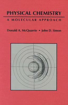 Physical Chemistry: A Molecular Approach by John D. Simon, Donald a. McQuarrie