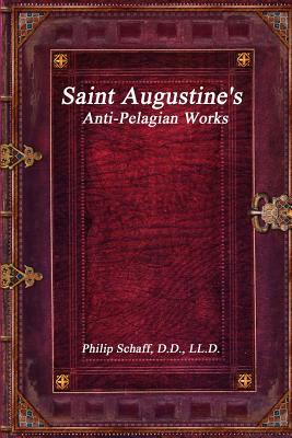 Saint Augustine's Anti-Pelagian Works by Philip Schaff