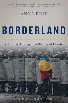 Borderland: A Journey Through the History of Ukraine by Anna Reid