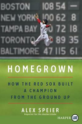 Homegrown: How the Red Sox Built a Champion from the Ground Up by Alex Speier