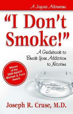 I Don't Smoke!: A Guidebook to Break Your Addiction to Nicotine by Joseph Cruse