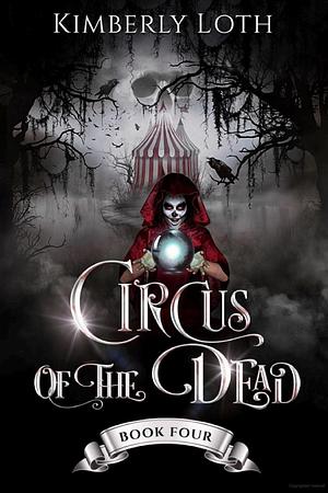 Circus of the Dead: Book 4 by Kimberly Loth, Kimberly Loth