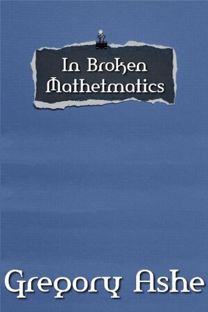 In Broken Mathematics by Gregory Ashe