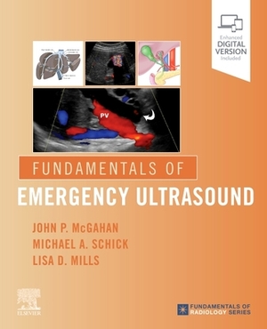 Fundamentals of Emergency Ultrasound by Lisa Mills, John P. McGahan, Michael A. Schick
