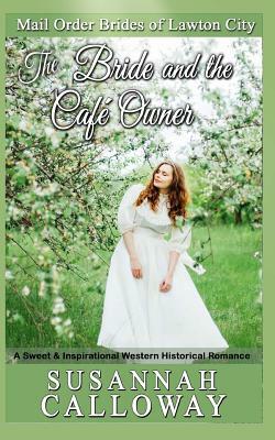 The Bride and the Cafe Owner: A Sweet & Inspirational Western Historical Romance by Susannah Calloway