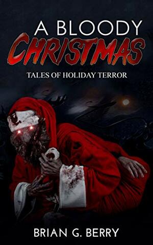 A Bloody Christmas by Brian G. Berry