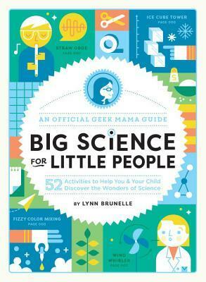 Big Science for Little People: 52 Activities to Help You and Your Child Discover the Wonders of Science by Lynn Brunelle