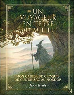 Un voyageur en Terre du milieu : Mon carnet de croquis de Cul-de-sac au Mordor by John Howe