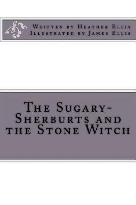 The Sugary-Sherburts and the Stone Witch by Heather Ellis