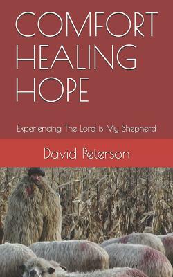 Comfort Healing Hope: Experiencing the Lord Is My Shepherd by David Peterson