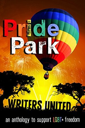 Pride Park: An Anthology to support LGBT freedom by Asher Lucas, E.M. Prazeman, Trine Jensegg, Cayleigh Stickler, Em Ayson, Kristin Mahnke, Boonmee Yang, Katelyn Sweigart, Ryn Richmond, Jennifer Stibbards, Tone Rossow, Logan Fenner, Caitlin McGee, Riki Mae, Carol Gyzander, Virginia Carraway Stark, Brittany Tucker, Sophia Diaz, Joshua Cejka, Lacey Sutton, Theodore Ashford, Rachel C. Lightfoot, J.R. Gershen-Siegel, AKA L. Anne Wooley, Rachel Brune, Rosa Sophia, Mayra Pérez González, Diannika Alyse Starr, D.R. Perry, Missy Welsh, S.D. Hegyes, Kelly Kuebler, Joshua Ramey-Renk, Lorna Woulfe