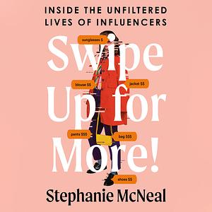 Swipe Up For More!: Inside the Unfiltered Lives of Influencers by Stephanie McNeal