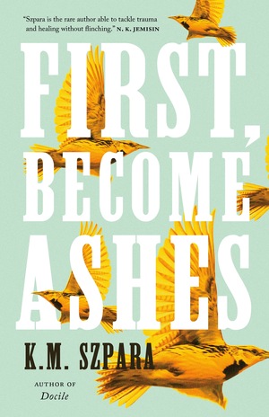 First, Become Ashes by K.M. Szpara