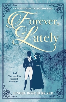 Forever, Lately: A Regency Time Travel Romance by Linore Rose Burkard