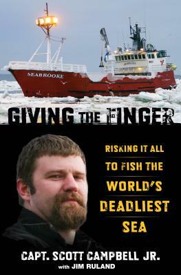 Giving the Finger: Risking It All to Fish the World's Deadliest Sea by Jim Ruland, Scott M. Campbell