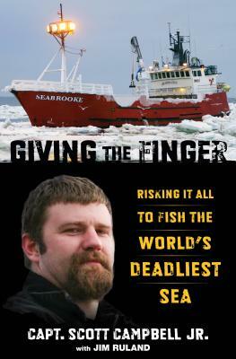 Giving the Finger: Risking It All to Fish the World's Deadliest Sea by Scott M. Campbell, Jim Ruland