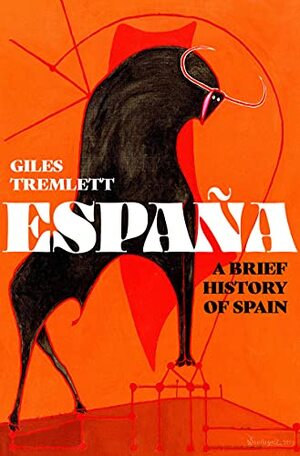 España: A Brief History of Spain by Giles Tremlett
