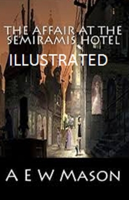 The Affair at the Semiramis Hotel Illustrated by A.E.W. Mason