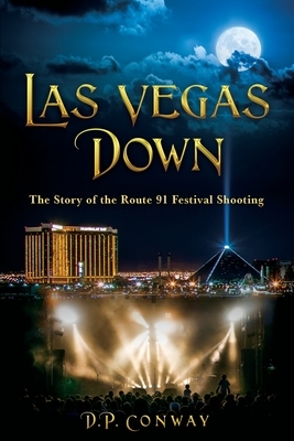 Las Vegas Down: The Story of the Route 91 Festival Shooting by D. P. Conway