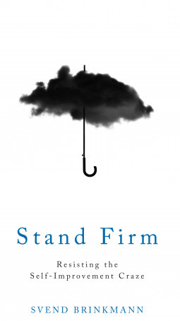 Stand Firm: Resisting the Self-Improvement Craze by Svend Brinkmann