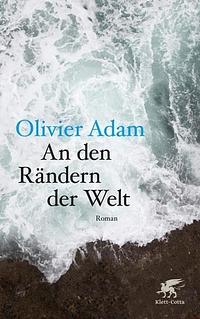 An den Rändern der Welt: Roman by Olivier Adam