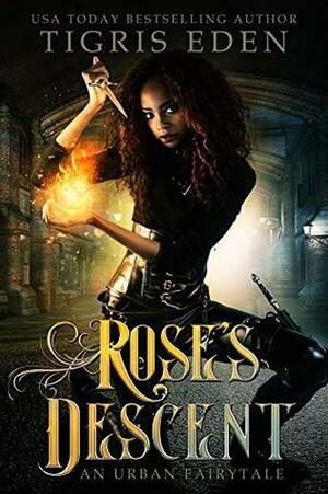 Rose's Descent: An Urban Fairytale by Tigris Eden