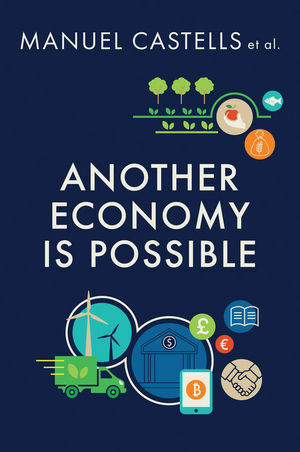 Another Economy is Possible: Culture and Economy in a Time of Crisis by Manuel Castells