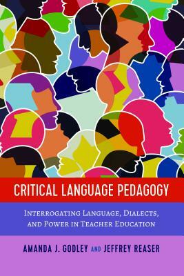 Critical Language Pedagogy; Interrogating Language, Dialects, and Power in Teacher Education by Jeffrey Reaser, Amanda J. Godley