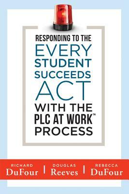 Responding to the Every Student Succeeds ACT with the Plc at Work (Tm) Process: (integrating Essa and Professional Learning Communities) by Rebecca Dufour, Douglas Reeves, Richard Dufour