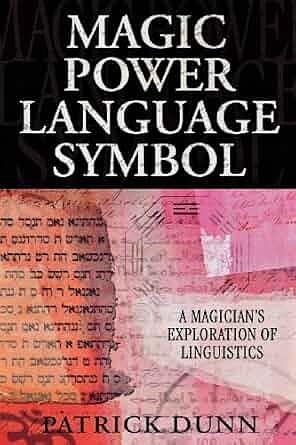 Magic, Power, Language, Symbol: A Magician's Exploration of Linguistics by Patrick Dunn