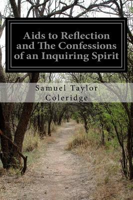 Aids to Reflection and The Confessions of an Inquiring Spirit by Samuel Taylor Coleridge