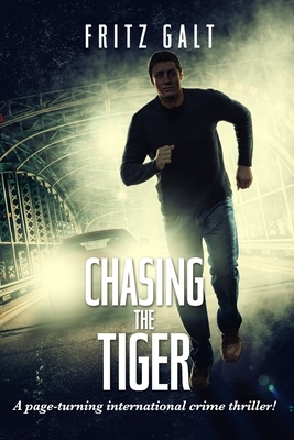 Chasing the Tiger: An International Mystery by Fritz Galt