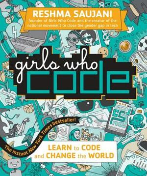 Girls Who Code: Learn to Code and Change the World by Reshma Saujani