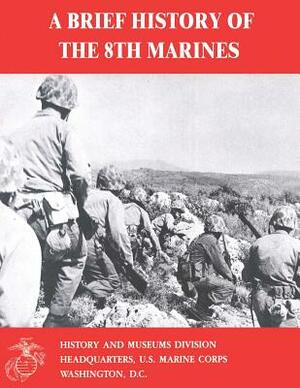 A Brief History of the 8th Marines by James S. Santelli