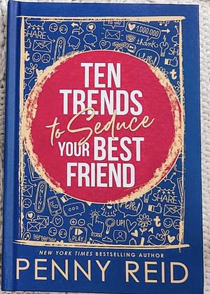 Ten Trends to Seduce Your Bestfriend by Penny Reid