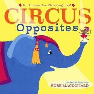 Circus Opposites: An Interactive Extravaganza! by Suse MacDonald