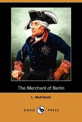 The Merchant of Berlin (Dodo Press) by L. Muhlbach