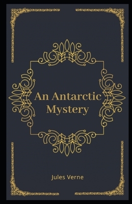 An Antarctic Mystery Illustrated by Jules Verne