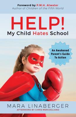 Help! My Child Hates School: An Awakened Parent's Guide to Action by Mara Linaberger