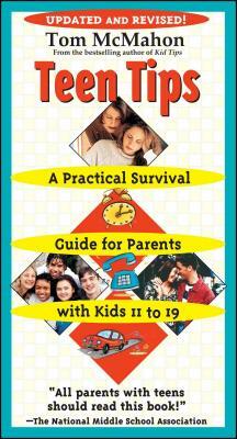Teen Tips: A Practical Survival Guide for Parents with Kids 11 to 19 by Tom McMahon