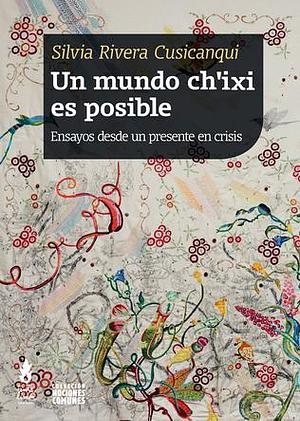 Un mundo ch'ixi es posible by Silvia Rivera Cusicanqui