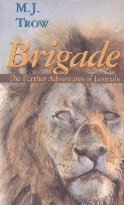 Brigade: Further Adventures of Lestrade by M.J. Trow