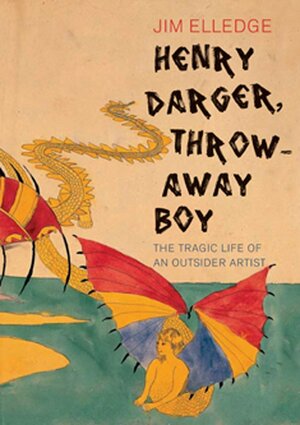 Henry Darger, Throw Away Boy: The Tragic Life of an Outsider Artist by Jim Elledge
